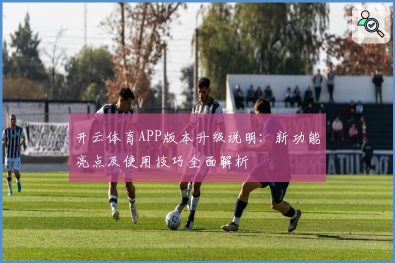 开云体育APP版本升级说明：新功能亮点及使用技巧全面解析