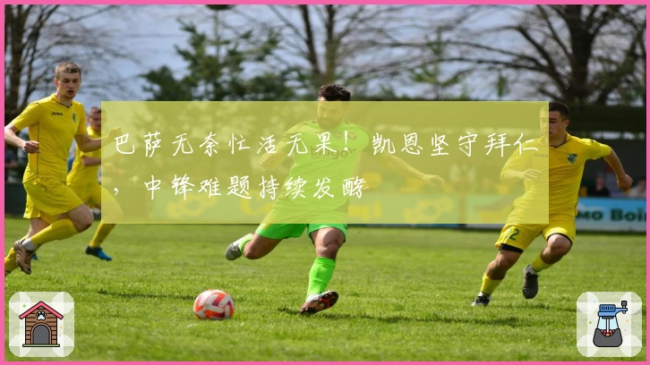 巴萨无奈忙活无果！凯恩坚守拜仁，中锋难题持续发酵