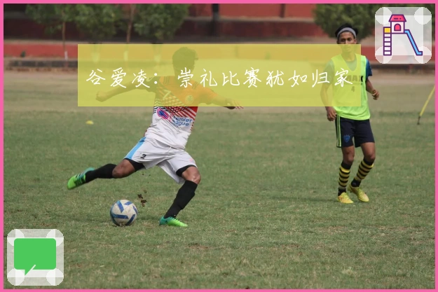 谷爱凌：崇礼比赛犹如归家