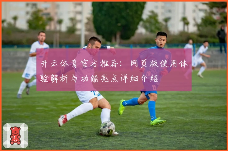 开云体育官方推荐:网页版使用体验解析与功能亮点详细介绍