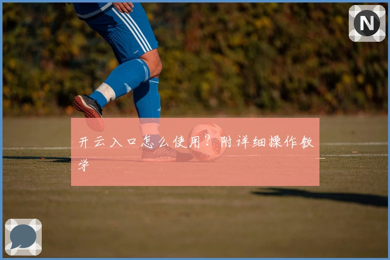 开云入口怎么使用？附详细操作教学