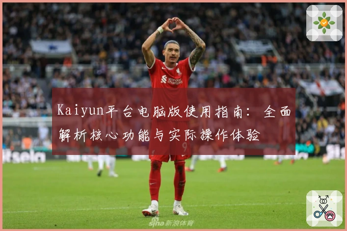 Kaiyun平台电脑版使用指南:全面解析核心功能与实际操作体验
