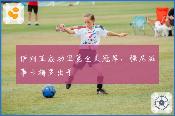 伊利亚成功卫冕全美冠军，强尼滋事卡梅罗出手