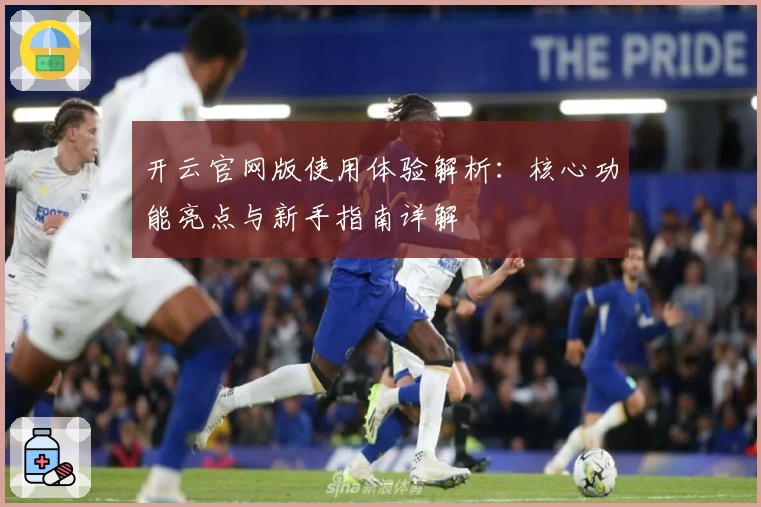 开云官网版使用体验解析：核心功能亮点与新手指南详解