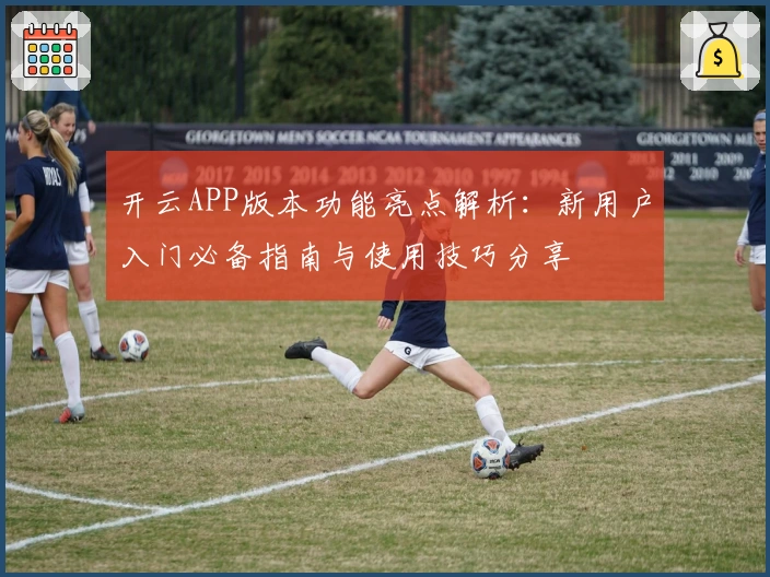 开云APP版本功能亮点解析：新用户入门必备指南与使用技巧分享