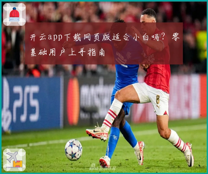 开云app下载网页版适合小白吗？零基础用户上手指南